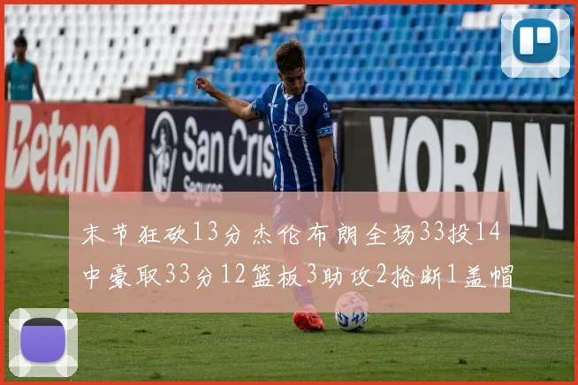 末节狂砍13分杰伦布朗全场33投14中豪取33分12篮板3助攻2抢断1盖帽