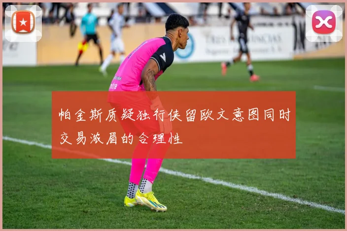 帕金斯质疑独行侠留欧文意图同时交易浓眉的合理性